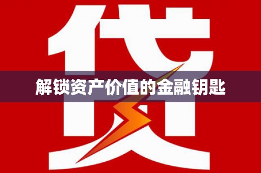 五华解锁资产价值的金融钥匙